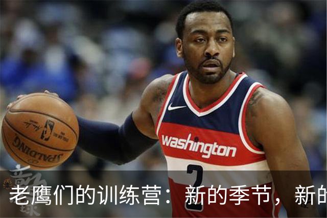 老鹰们的训练营：新的季节，新的挑战，新的汗水！